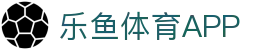乐鱼体育App下载-掌上乐享精彩体育世界